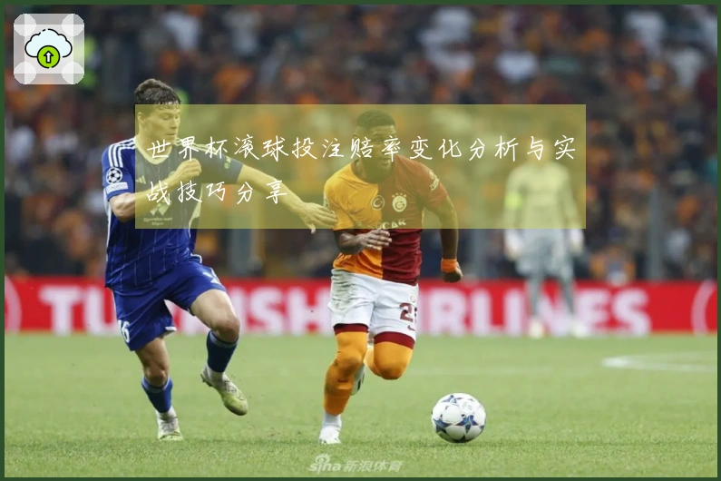 世界杯滚球投注赔率变化分析与实战技巧分享